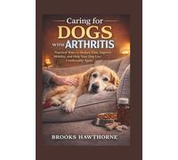 Caring for DOGS WITH ARTHRITIS: Practical Ways to Reduce Pain, Improve Mobility, and Help Your Dog Live Comfortably Again