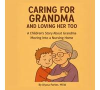 Caring For Grandma and Loving Her Too: A Children's Story About Grandma Moving Into a Nursing Home