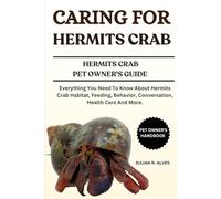 CARING FOR HERMITS CRAB: Everything You Need To Know About Hermits Crab Habitat, Feeding, Behavior, Conversation, Health Care And More.