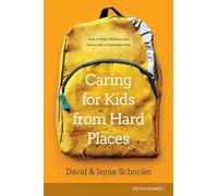 Caring for Kids from Hard Places: How to Help Children and Teens With a Traumatic Past