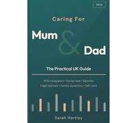 Caring For Mum and Dad: The Practical UK Guide to Caring for Ageing Parents: NHS, Social Care, Benefits, Legal Matters & Support for Family Carers