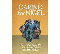 Caring For Nigel: Diary of a Wife Coping With Her Husband's Dementia