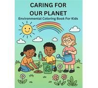 Caring For Our Planet - Environmental Coloring Book For Kids: A Fun and Educational Eco Coloring Book with 40 Unique Scenes That Promote ... for Earth Day, World Environment Day & More
