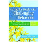 Caring For People With Challenging Behaviors: Essential Skills And Successful Strategies In Long-Term Care