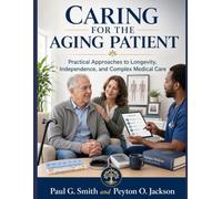 CARING FOR THE AGING PATIENT: Practical Approaches to Longevity, Independence, and Complex Medical Care