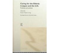 Caring for the Elderly in Japan and the U.S., Routledge Advances in Asia-Pacific Studies