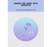 Caring For Those With Dementia: Practical Tips And Strategies For Carers