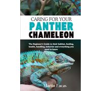 CARING FOR YOUR PANTHER CHAMELEON: The Beginner’s Guide to their habitat, feeding, health, handling, behavior and everything you need to know
