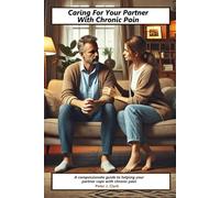 Caring For Your Partner With Chronic Pain: A compassionate guide to helping your partner cope with chronic pain