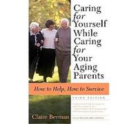 Caring for Yourself While Caring for Your Aging Parents Claire Berman (Auteur)