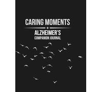 Caring Moments - Alzheimer’s Companion Journal: Structured Daily Logs For Health, Mood, Meals & Care Management