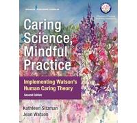 Caring Science, Mindful Practice: Implementing Watson's Human Caring Theory