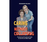 Caring Without Collapsing: Practical and Emotional Tools to Care for an Older Adult