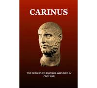CARINUS: THE DEBAUCHED EMPEROR WHO DIED IN CIVIL WAR