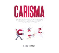 Carisma: Cómo hablar con cualquier persona y ser más carismático en todos los ámbitos de tu vida con técnicas para mejorar las habilidades de ... amigos y convertirte en una persona sociable.