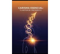 CARISMA ESENCIAL: El Poder Oculto para Liderar y Conectar: Desbloquea tu Influencia Magnética y Domina el Arte de la Persuasión Silenciosa. La Guía Definitiva para el Éxito Personal y Profesional.