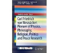 Carl Friedrich Von Weizsäcker: Pioneer Of Physics, Philosophy, Religion, Politics And Peace Research