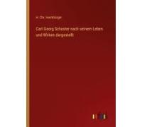 Carl Georg Schuster Nach Seinem Leben Und Wirken Dargestellt