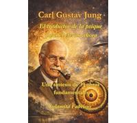 Carl Gustav Jung - El traductor de la psique para el eterno ahora: Una síntesis de 39 obras fundamentales