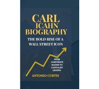Carl Icahn Biography: The Bold Rise of a Wall Street Icon-From Corporate Raider to Capitalist Legend