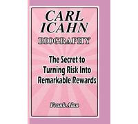 CARL ICAHN BIOGRAPHY: The Secret to Turning Risks into Remarkable Rewards