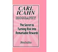 CARL ICAHN BIOGRAPHY: The Secret to Turning Risks into Remarkable Rewards