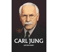 Carl Jung auf den Punkt: Das Wesentliche seiner Philosophie