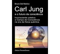 Carl Jung e o futuro da consciência: Inconsciente coletivo e Campo de Consciência na era da física quântica.