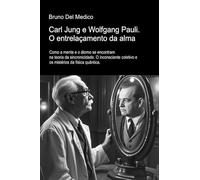 Carl Jung e Wolfgang Pauli. O entrelaçamento da alma: Como a mente e o átomo se encontram na teoria da sincronicidade. O inconsciente coletivo e os mistérios da física quântica.