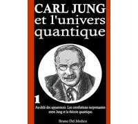 Carl Jung et l'univers quantique: Au-delà des apparences. Les corrélations surprenantes entre Jung et la théorie quantique.