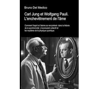 Carl Jung et Wolfgang Pauli. L'enchevêtrement de l'âme: Comment l'esprit et l'atome se rencontrent dans la théorie de la synchronicité. L'nconscient ... et les mystères de la physique quantique.