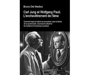 Carl Jung et Wolfgang Pauli. L'enchevêtrement de l'âme.: Comment l'esprit et l'atome se rencontrent dans la théorie de la synchronicité. Inconscient collectif et mystères de la physique quantique.