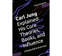 Carl Jung Explained: His Core Theories, Books, and Influence: A Study Aid & Overview