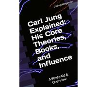 Carl Jung Explained: His Core Theories, Books, and Influence: A Study Aid & Overview