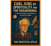 Carl Jung on Spirituality and the Paranormal: A Complete Guide to Jung's Mystical and Psychic Insights