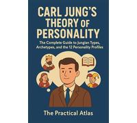 Carl Jung's Theory of Personality: The Complete Guide to Jungian Types, Archetypes, and the 12 Personality Profiles