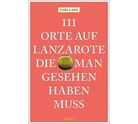 Carl Lang 111 Orte auf Lanzarote, die man gesehen haben muss: Reiseführe (Poche)