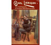 Carl Larsson: The Autobiography of Sweden's Beloved Artist