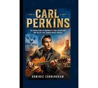 CARL PERKINS: The Untold Story of Rockabilly’s First Guitar Rebel and the Hit That Changed Music Forever.