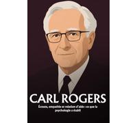 Carl Rogers: Écoute, empathie et relation d’aide : ce que la psychologie a établi