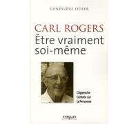 CARL ROGERS : être vraiment soi-même L'Approche Centrée sur la Personne - Geneviève Odier - Eyrolles - broché - Livre