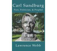 Carl Sandburg: Poet, Politician, & Prophet