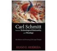 Carl Schmitt Between Technological Rationality And Theology