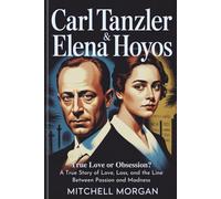 CARL TANZLER & ELENA HOYOS - True Love or Obsession?: A True Story of Love, Loss, and the Line Between Passion and Madness