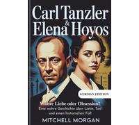 Carl Tanzler und Elena Hoyos - Wahre Liebe oder Obsession?: Eine wahre Geschichte über Liebe, Tod und einen historischen Fall