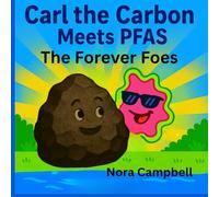 Carl The Carbon Meets PFAS: The Forever Foes: Fun, Science-Packed Adventure About Clean Water and Clever Filters| ages 5-8 yrs. old.