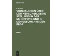 Carl Vogt: Vorlesungen Über Den Menschen, Seine Stellung In Der Schöpfung Und In Der Geschichte Der Erde. Band 1