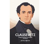 Carl von Clausewitz: A Simple Introduction to the Life, Ideas, and Influence