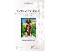 Carl von Linné Médecin précurseur de la pharmacie moderne (1707-1778) - Henri Lamendin - L'harmattan - broché - Essai