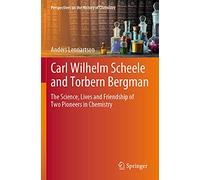 Carl Wilhelm Scheele and Torbern Bergman: The Science, Lives and Friendship of Two Pioneers in Chemistry